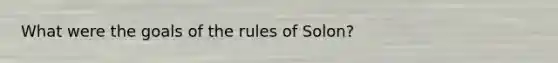 What were the goals of the rules of Solon?