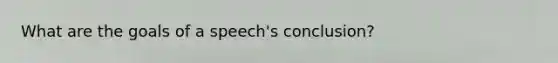 What are the goals of a speech's conclusion?