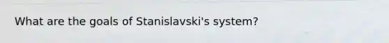 What are the goals of Stanislavski's system?