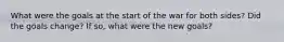 What were the goals at the start of the war for both sides? Did the goals change? If so, what were the new goals?