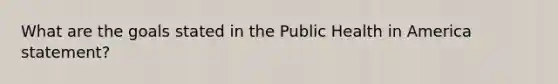 What are the goals stated in the Public Health in America statement?