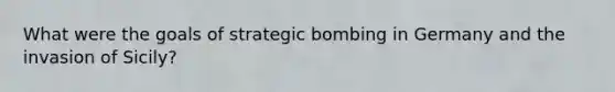 What were the goals of strategic bombing in Germany and the invasion of Sicily?