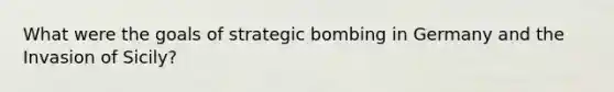 What were the goals of strategic bombing in Germany and the Invasion of Sicily?