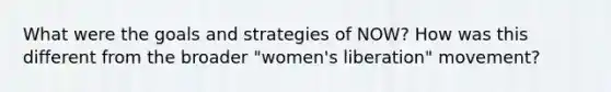 What were the goals and strategies of NOW? How was this different from the broader "women's liberation" movement?