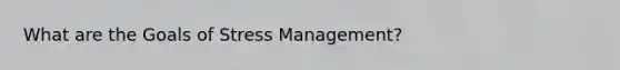 What are the Goals of Stress Management?