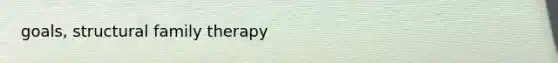 goals, structural family therapy