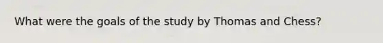 What were the goals of the study by Thomas and Chess?