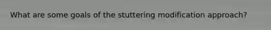 What are some goals of the stuttering modification approach?