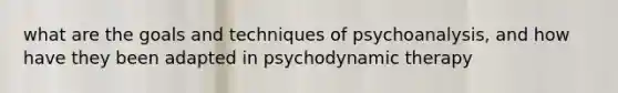 what are the goals and techniques of psychoanalysis, and how have they been adapted in psychodynamic therapy