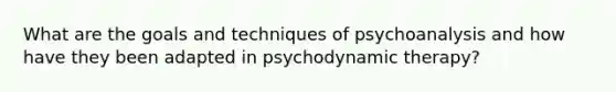 What are the goals and techniques of psychoanalysis and how have they been adapted in psychodynamic therapy?