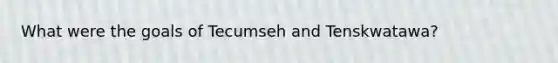 What were the goals of Tecumseh and Tenskwatawa?