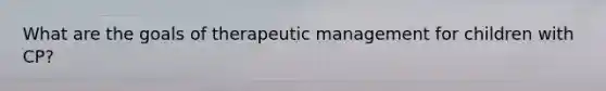 What are the goals of therapeutic management for children with CP?