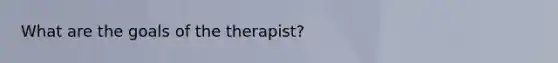 What are the goals of the therapist?