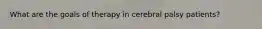What are the goals of therapy in cerebral palsy patients?