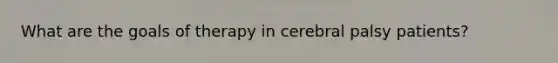 What are the goals of therapy in cerebral palsy patients?