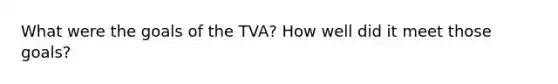 What were the goals of the TVA? How well did it meet those goals?