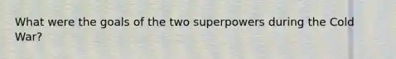 What were the goals of the two superpowers during the Cold War?