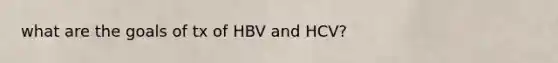 what are the goals of tx of HBV and HCV?