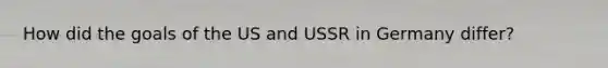 How did the goals of the US and USSR in Germany differ?