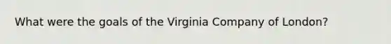 What were the goals of the Virginia Company of London?