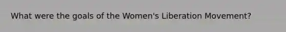 What were the goals of the Women's Liberation Movement?