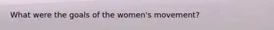 What were the goals of the women's movement?