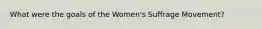 What were the goals of the Women's Suffrage Movement?