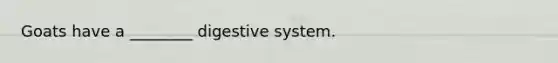 Goats have a ________ digestive system.