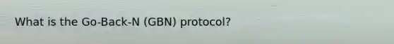 What is the Go-Back-N (GBN) protocol?