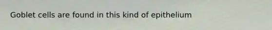 Goblet cells are found in this kind of epithelium