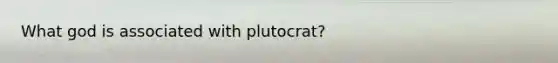 What god is associated with plutocrat?