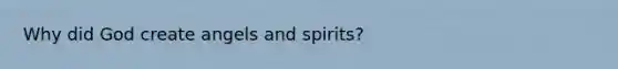 Why did God create angels and spirits?