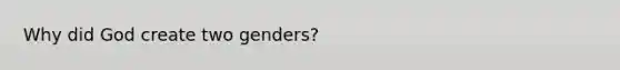 Why did God create two genders?