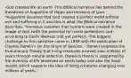 -God created life on earth -This Biblical narrative lies behind the theodicies of Augustine of Hippo and Irenaeus of Lyon. *Augustine assumes that God created a perfect world without evil and suffering in it and this is what the Biblical narrative describes. *Irenaeus assumes that humans were created in the image of God (with the potential for moral perfection) and according to God's likeness (not yet perfect) -The biggest challenge to this narrative came in 1859 with the publication of Charles Darwin's On the Origin of Species. - Darwin proposes the Evolutionary Theory that living creatures evolved over millions of years through natural selection. Darwin's theory is supported by the diversity of life observed on earth today and also the fossil record, which supports the idea of living creatures changing over millions of years.