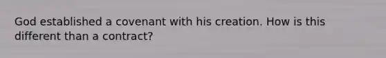 God established a covenant with his creation. How is this different than a contract?