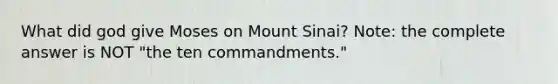 What did god give Moses on Mount Sinai? Note: the complete answer is NOT "the ten commandments."