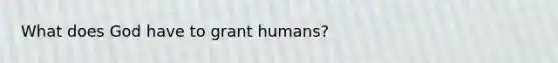 What does God have to grant humans?