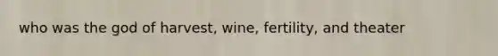 who was the god of harvest, wine, fertility, and theater