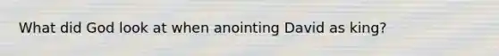What did God look at when anointing David as king?