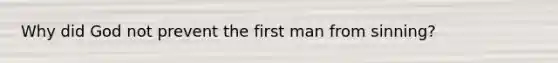 Why did God not prevent the first man from sinning?