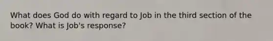 What does God do with regard to Job in the third section of the book? What is Job's response?