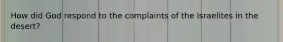 How did God respond to the complaints of the Israelites in the desert?