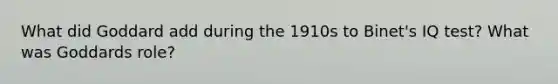 What did Goddard add during the 1910s to Binet's IQ test? What was Goddards role?