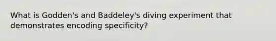 What is Godden's and Baddeley's diving experiment that demonstrates encoding specificity?