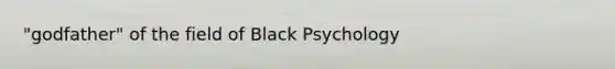 "godfather" of the field of Black Psychology