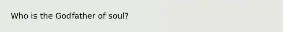 Who is the Godfather of soul?
