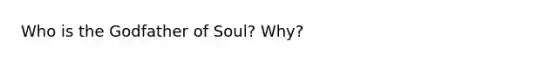 Who is the Godfather of Soul? Why?