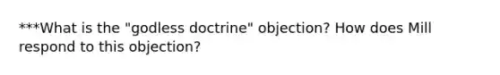 ***What is the "godless doctrine" objection? How does Mill respond to this objection?