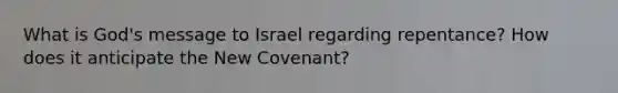 What is God's message to Israel regarding repentance? How does it anticipate the New Covenant?