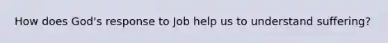 How does God's response to Job help us to understand suffering?